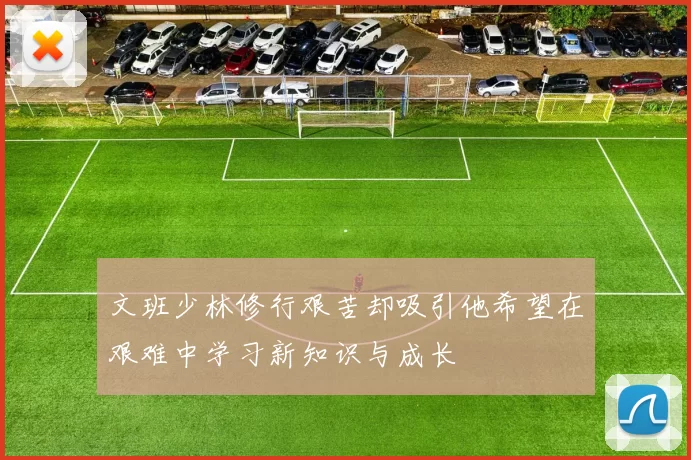 文班少林修行艰苦却吸引他希望在艰难中学习新知识与成长