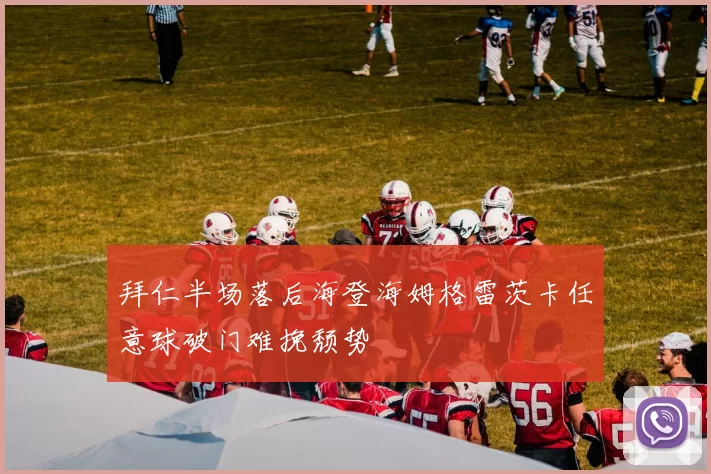 拜仁半场落后海登海姆格雷茨卡任意球破门难挽颓势