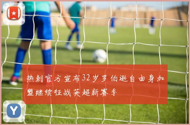 热刺官方宣布32岁罗伯逊自由身加盟继续征战英超新赛季